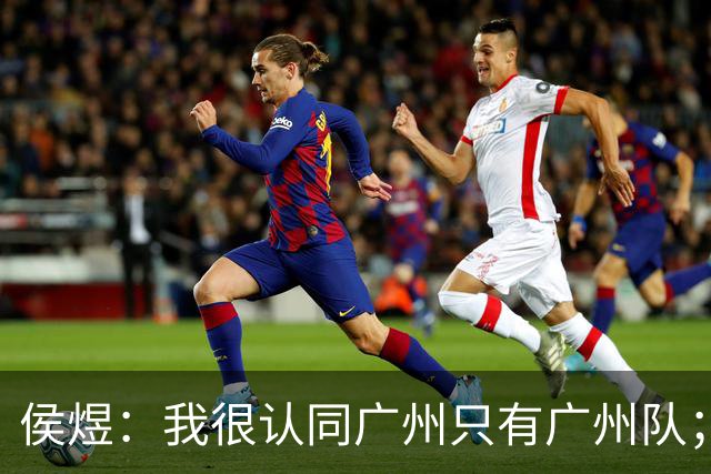 侯煜：我很认同广州只有广州队；广州豹理解我不换头像的决定